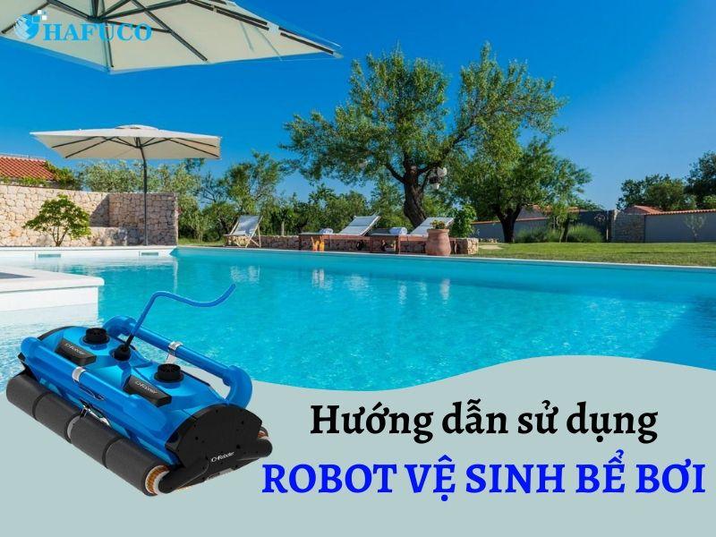Hướng dẫn sử dụng robot vệ sinh bể bơi