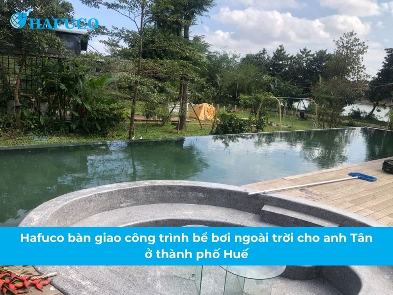 Hafuco bàn giao công trình bể bơi ngoài trời cho anh Tân ở thành phố Huế