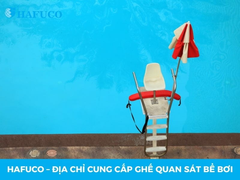 Hafuco – Địa chỉ cung cấp ghế quan sát bể bơi