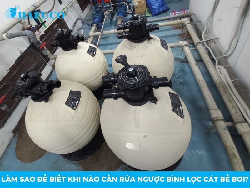 Làm sao để biết khi nào cần rửa ngược bình lọc cát bể bơi