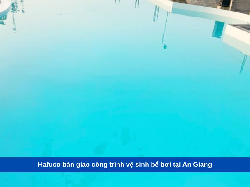 Hafuco bàn giao công trình vệ sinh bể bơi tại An Giang