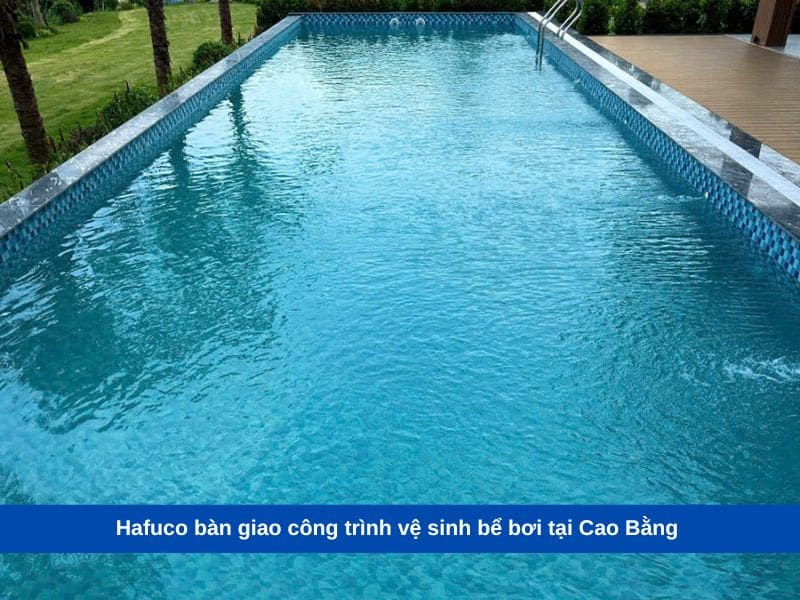 Hafuco bàn giao công trình vệ sinh bể bơi tại Cao Bằng
