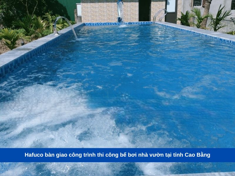 Hafuco bàn giao công trình thi công bể bơi nhà vườn tại tỉnh Cao Bằng