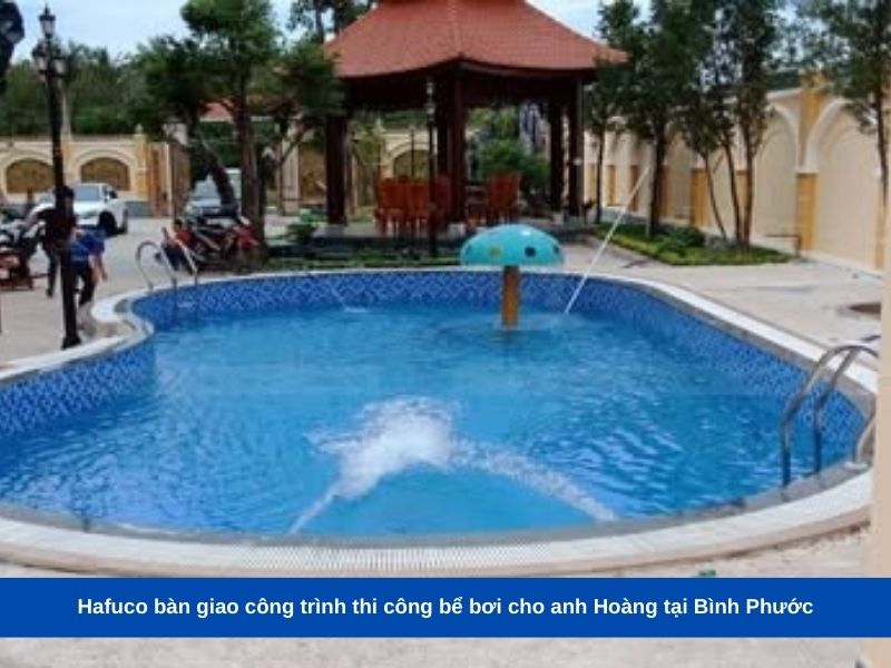 Hafuco bàn giao công trình thi công bể bơi cho anh Hoàng tại Bình Phương, Bình Phước