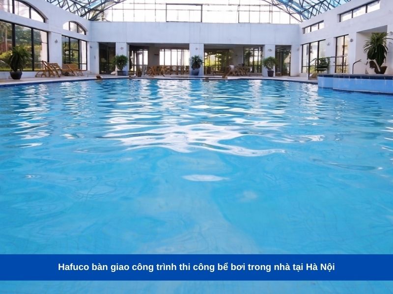Hafuco bàn giao công trình thi công bể bơi trong nhà tại Hà Nội