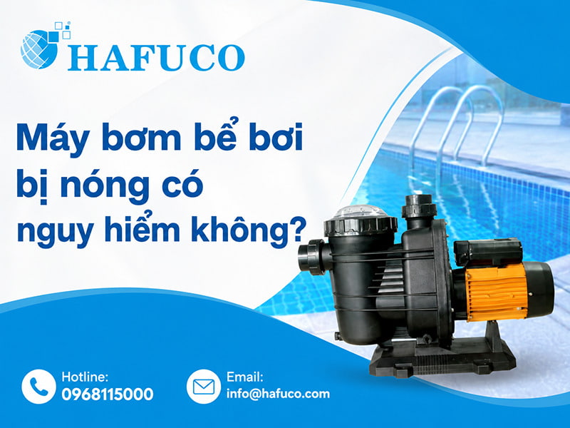 Máy bơm bể bơi bị nóng có nguy hiểm không? Cách xử lý