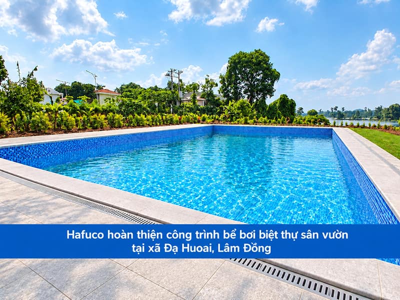 Hafuco hoàn thiện công trình bể bơi biệt thự sân vườn tại xã Đạ Huoai, Lâm Đồng