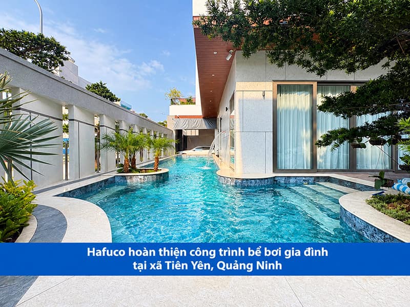 Hafuco hoàn thiện công trình bể bơi gia đình tại xã Tiên Yên, Quảng Ninh